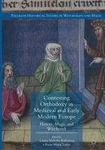 Contesting Orthodoxy in Medieval and Early Modern Europe: Heresy, Magic and Witchcraft