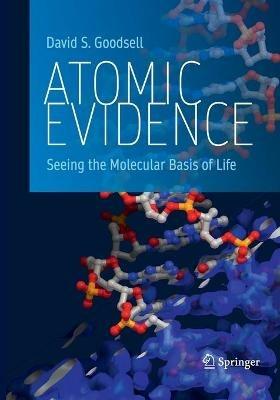 Atomic Evidence: Seeing the Molecular Basis of Life - David S. Goodsell - cover