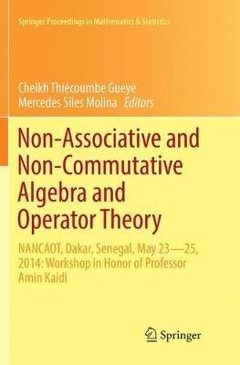 Non-Associative and Non-Commutative Algebra and Operator Theory: NANCAOT, Dakar, Senegal, May 23–25, 2014: Workshop in Honor of Professor Amin Kaidi - cover