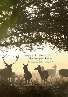 Language, Hegemony and the European Union: Re-examining ‘Unity in Diversity’ - Glyn Williams,Gruffudd Williams - cover