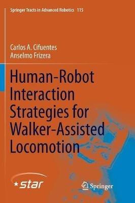Human-Robot Interaction Strategies for Walker-Assisted Locomotion - Carlos A. Cifuentes,Anselmo Frizera - cover