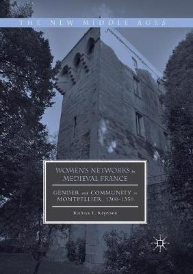 Women's Networks in Medieval France: Gender and Community in Montpellier, 1300-1350 - Kathryn L. Reyerson - cover