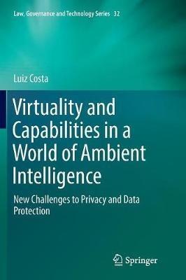 Virtuality and Capabilities in a World of Ambient Intelligence: New Challenges to Privacy and Data Protection - Luiz Costa - cover