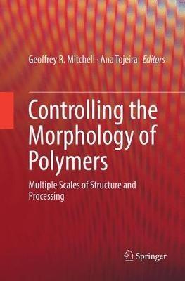 Controlling the Morphology of Polymers: Multiple Scales of Structure and Processing - cover