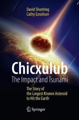 Chicxulub: The Impact and Tsunami: The Story of the Largest Known Asteroid to Hit the Earth - David Shonting,Cathy Ezrailson - cover