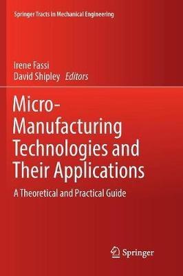 Micro-Manufacturing Technologies and Their Applications: A Theoretical and Practical Guide - cover