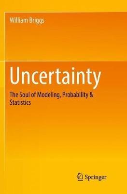 Uncertainty: The Soul of Modeling, Probability & Statistics - William Briggs - cover