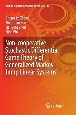 Non-cooperative Stochastic Differential Game Theory of Generalized Markov Jump Linear Systems - Cheng-ke Zhang,Hai-ying Zhou,Huai-nian Zhu - cover