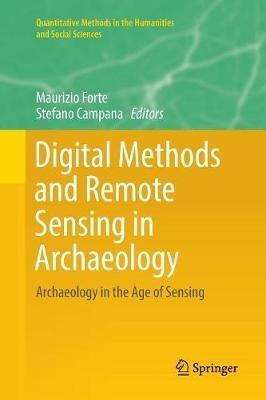 Digital Methods and Remote Sensing in Archaeology: Archaeology in the Age of Sensing - cover