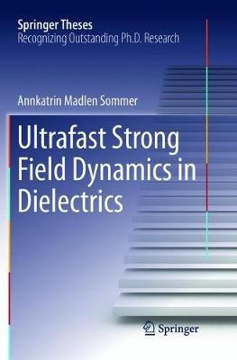 Ultrafast Strong Field Dynamics in Dielectrics - Annkatrin Madlen Sommer - cover