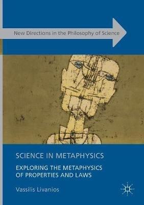 Science in Metaphysics: Exploring the Metaphysics of Properties and Laws - Vassilis Livanios - cover