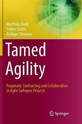 Tamed Agility: Pragmatic Contracting and Collaboration in Agile Software Projects - Matthias Book,Volker Gruhn,Rüdiger Striemer - cover