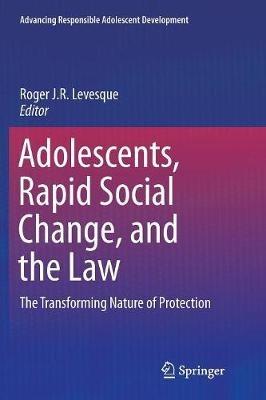 Adolescents, Rapid Social Change, and the Law: The Transforming Nature of Protection - cover