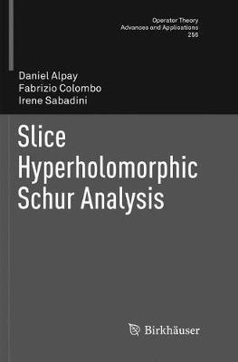 Slice Hyperholomorphic Schur Analysis - Daniel Alpay,Fabrizio Colombo,Irene Sabadini - cover
