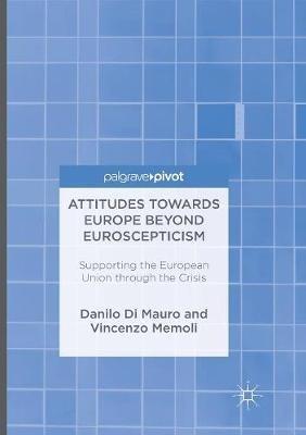 Attitudes Towards Europe Beyond Euroscepticism: Supporting the European Union through the Crisis - Danilo Di Mauro,Vincenzo Memoli - cover