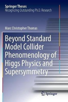 Beyond Standard Model Collider Phenomenology of Higgs Physics and Supersymmetry - Marc Christopher Thomas - cover
