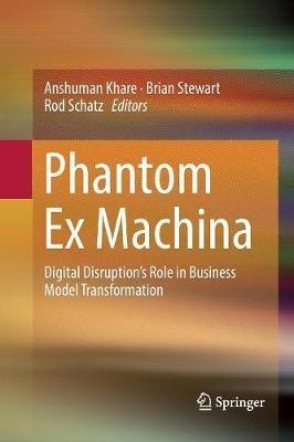 Phantom Ex Machina: Digital Disruption’s Role in Business Model Transformation - cover