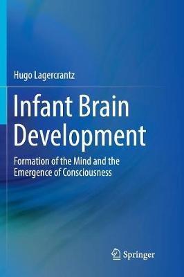 Infant Brain Development: Formation of the Mind and the Emergence of Consciousness - Hugo Lagercrantz - cover