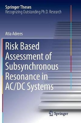Risk Based Assessment of Subsynchronous Resonance in AC/DC Systems - Atia Adrees - cover