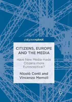Citizens, Europe and the Media: Have New Media made Citizens more Eurosceptical? - Nicolò Conti,Vincenzo Memoli - cover