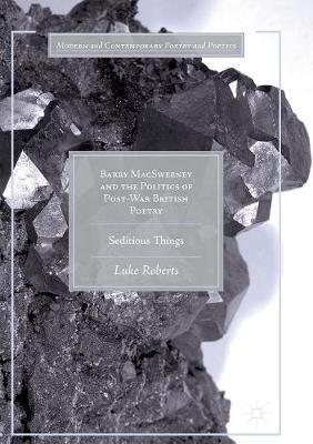 Barry MacSweeney and the Politics of Post-War British Poetry: Seditious Things - Luke Roberts - cover