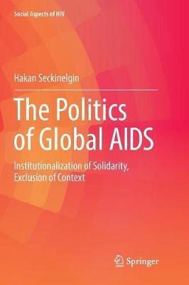 The Politics of Global AIDS: Institutionalization of Solidarity, Exclusion of Context - Hakan Seckinelgin - cover