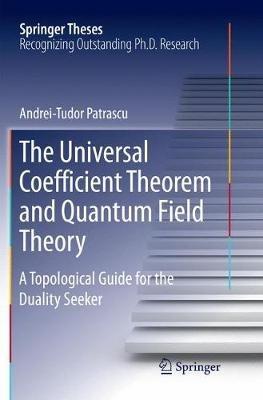 The Universal Coefficient Theorem and Quantum Field Theory: A Topological Guide for the Duality Seeker - Andrei-Tudor Patrascu - cover