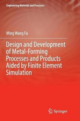 Design and Development of Metal-Forming Processes and Products Aided by Finite Element Simulation - Ming Wang Fu - cover