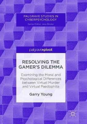 Resolving the Gamer’s Dilemma: Examining the Moral and Psychological Differences between Virtual Murder and Virtual Paedophilia - Garry Young - cover