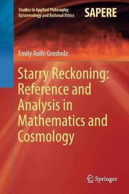 Starry Reckoning: Reference and Analysis in Mathematics and Cosmology - Emily Rolfe Grosholz - cover