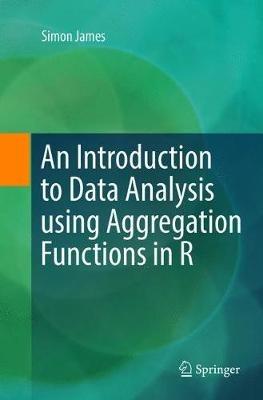 An Introduction to Data Analysis using Aggregation Functions in R - Simon James - cover