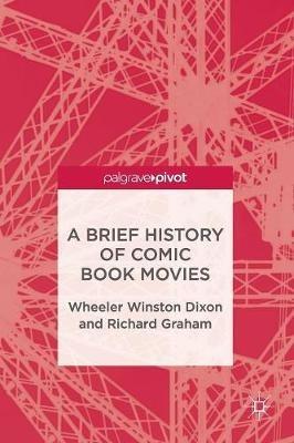A Brief History of Comic Book Movies - Wheeler Winston Dixon,Richard Graham - cover