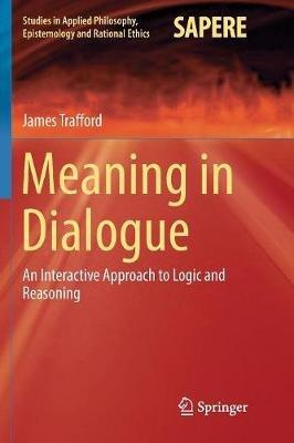 Meaning in Dialogue: An Interactive Approach to Logic and Reasoning - James Trafford - cover