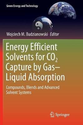 Energy Efficient Solvents for CO2 Capture by Gas-Liquid Absorption: Compounds, Blends and Advanced Solvent Systems - cover