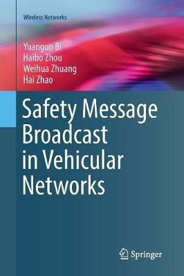 Safety Message Broadcast in Vehicular Networks - Yuanguo Bi,Haibo Zhou,Weihua Zhuang - cover
