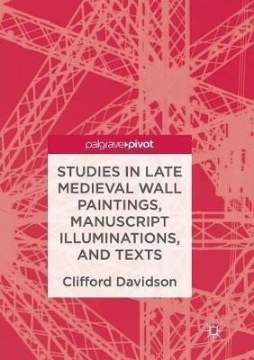 Studies in Late Medieval Wall Paintings, Manuscript Illuminations, and Texts - Clifford Davidson - cover
