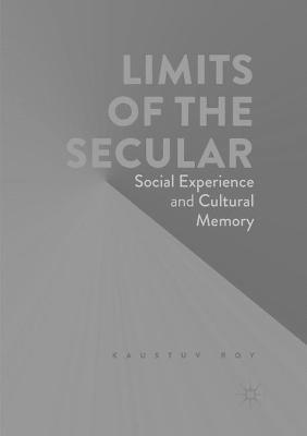 Limits of the Secular: Social Experience and Cultural Memory - Kaustuv Roy - cover