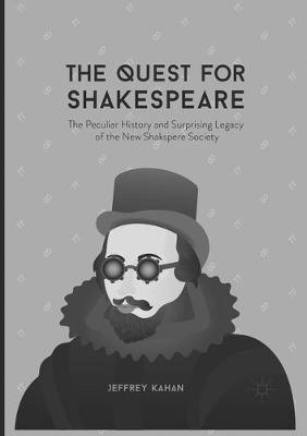 The Quest for Shakespeare: The Peculiar History and Surprising Legacy of the New Shakspere Society - Jeffrey Kahan - cover