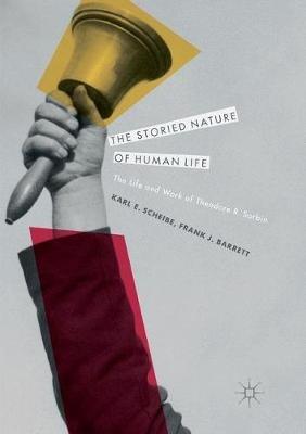 The Storied Nature of Human Life: The Life and Work of Theodore R. Sarbin - Karl E. Scheibe,Frank J. Barrett - cover