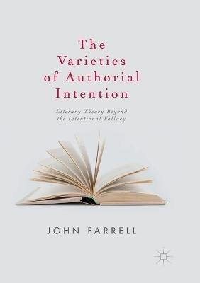 The Varieties of Authorial Intention: Literary Theory Beyond the Intentional Fallacy - John Farrell - cover