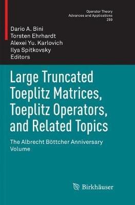 Large Truncated Toeplitz Matrices, Toeplitz Operators, and Related Topics: The Albrecht Böttcher Anniversary Volume - cover