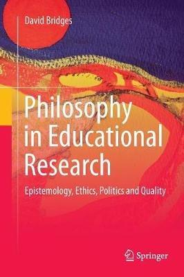 Philosophy in Educational Research: Epistemology, Ethics, Politics and Quality - David Bridges - cover