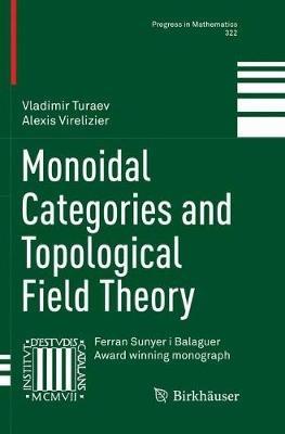 Monoidal Categories and Topological Field Theory - Vladimir Turaev,Alexis Virelizier - cover