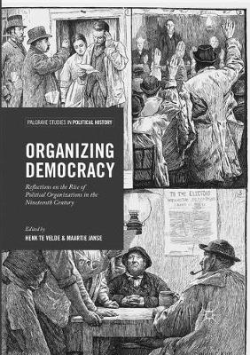 Organizing Democracy: Reflections on the Rise of Political Organizations in the Nineteenth Century - cover