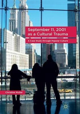 September 11, 2001 as a Cultural Trauma: A Case Study through Popular Culture - Christine Muller - cover