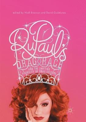 RuPaul’s Drag Race and the Shifting Visibility of Drag Culture: The Boundaries of Reality TV - cover