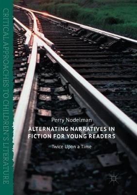 Alternating Narratives in Fiction for Young Readers: Twice Upon a Time - Perry Nodelman - cover