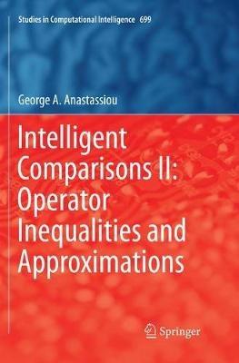 Intelligent Comparisons II: Operator Inequalities and Approximations - George A. Anastassiou - cover