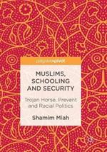 Muslims, Schooling and Security: Trojan Horse, Prevent and Racial Politics