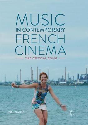 Music in Contemporary French Cinema: The Crystal-Song - Phil Powrie - cover